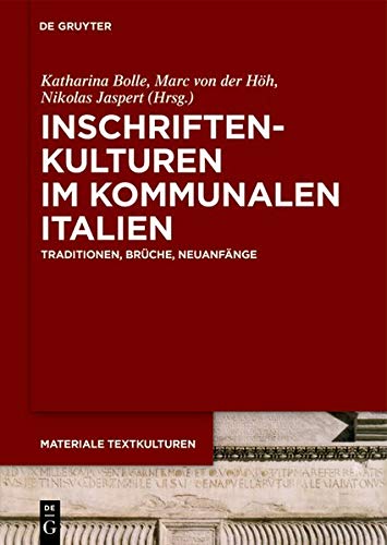 Inschriftenkulturen im kommunalen Italien: Traditionen, Brüche, Neuanfänge (Materiale Textkulturen, Band 21)