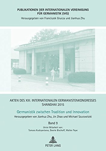Akten des XIII. Internationalen Germanistenkongresses Shanghai 2015 - Germanistik zwischen Tradition und Innovation: Band 9 (Publikationen der ... Vereinigung für Germanistik (IVG), Band 28)