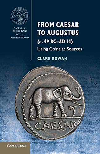 Clare Rowan From Caesar To Augustus (c. 49 Bc–Ad 14), Using Coins As Sources (Guides To The Coinage Of The Ancient World)