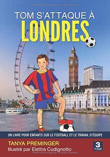 Tom s’attaque à Londres: Un livre pour enfants sur le football et le travail d’équipe (Tom veut être Messi, Band 3)