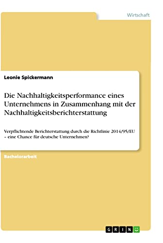 Die Nachhaltigkeitsperformance eines Unternehmens in Zusammenhang mit der Nachhaltigkeitsberichterstattung: Verpflichtende Berichterstattung durch die ... ¿ eine Chance für deutsche Unternehmen?