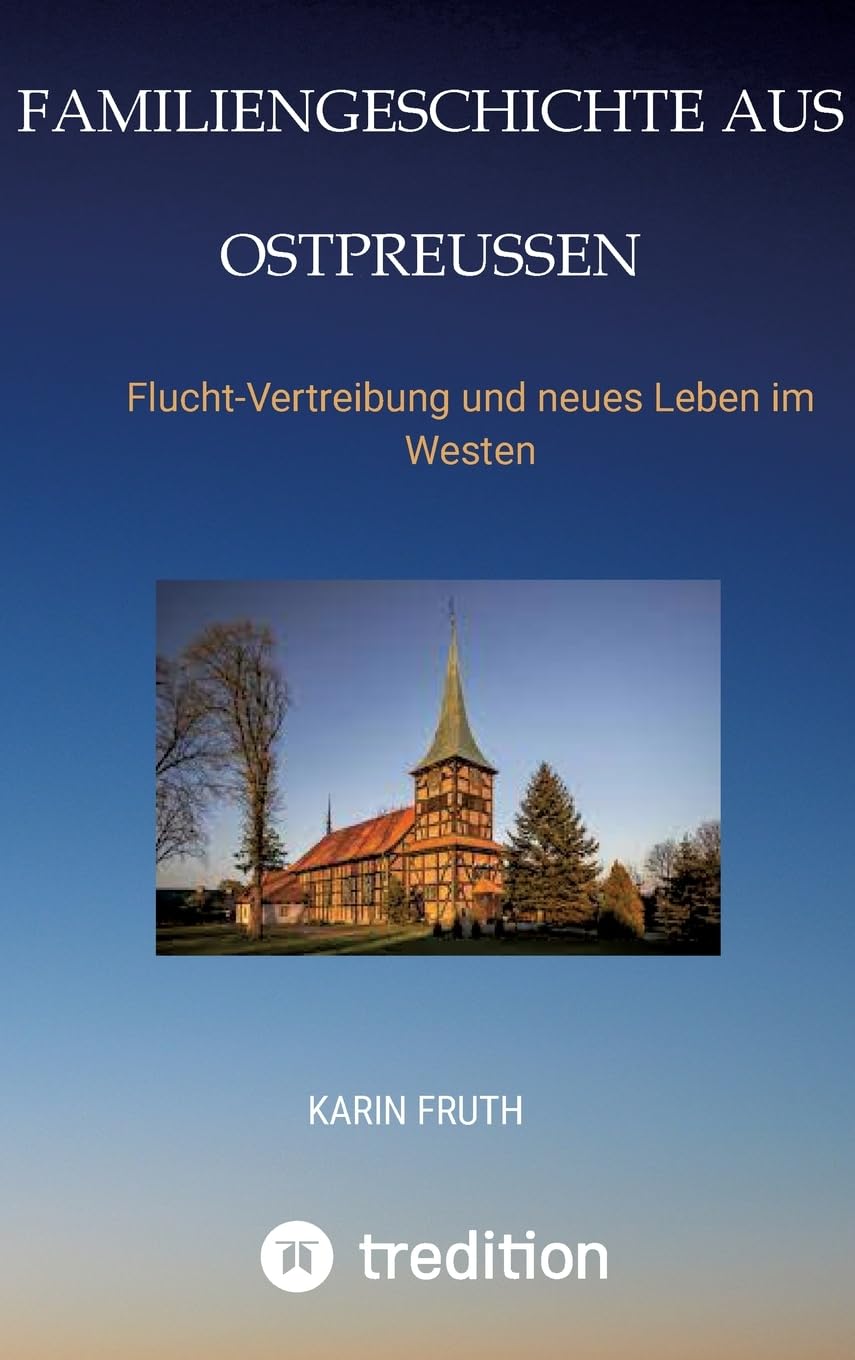 Familiengeschichten aus Ostpreußen: Flucht-Vertreibung und neues Leben im Westen