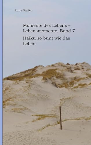 Momente des Lebens - Lebensmomente Band 7: Haiku so bunt wie das Leben (Momente des Lebens - Lebensmomente, Band 2: Haiku so bunt wie das Leben)