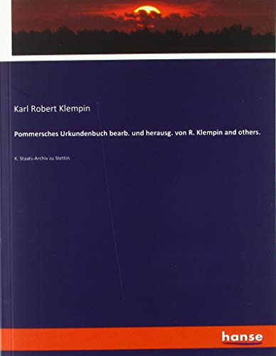 Pommersches Urkundenbuch bearb. und herausg. von R. Klempin and others.: K. Staats-Archiv zu Stettin