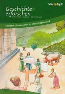 Geschichte(n) erforschen: So lebten die Menschen im alten Griechenland: Erzählungen - Quellen - Kopiervorlagen