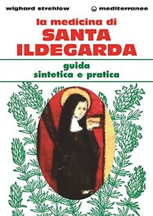 La medicina di santa Ildegarda. Guida sintetica e pratica