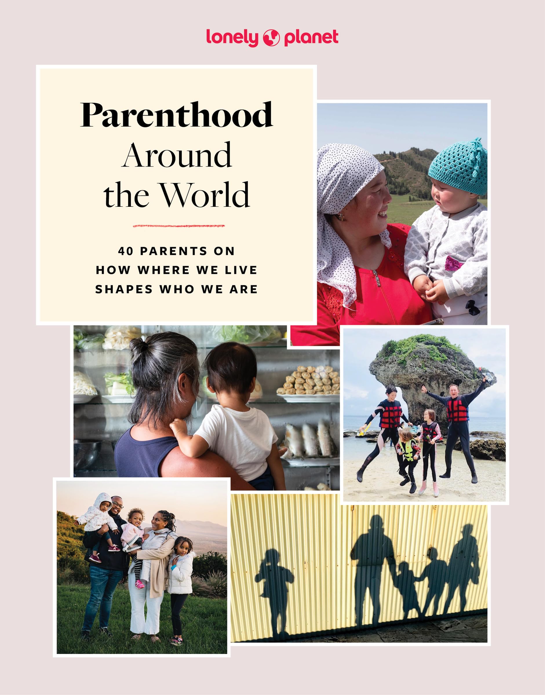 Parenthood around the world : 40 parents on how where we live shapes who we are
