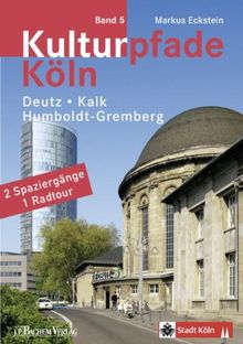 Kulturpfade Bd. 5: Deutz, Kalk, Humboldt-Gremberg