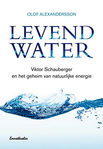 Olof Alexandersson Levend Water, Über Viktor Schauberger Und Eine Neue Technik, Um Unsere Umwelt Zu Retten. Niederländische Ausgabe Viktor Schauberger En Het Geheim