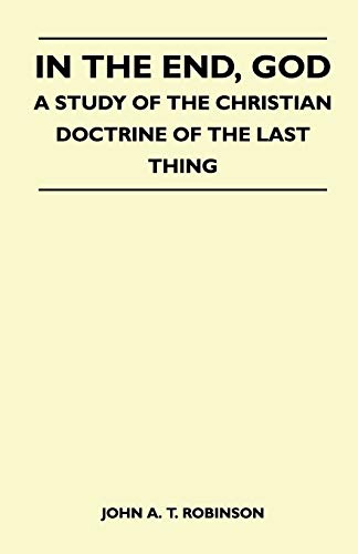 In The End, God - A Study Of The Christian Doctrine Of The Last Thing