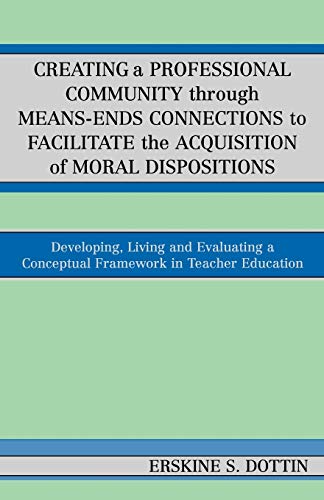 Creating a Professional Community through Means-Ends Connections to Facilitate the Acquisition of Moral Disposition: Developing, Living and Evaluating a Conceptual Framework in Teacher Education