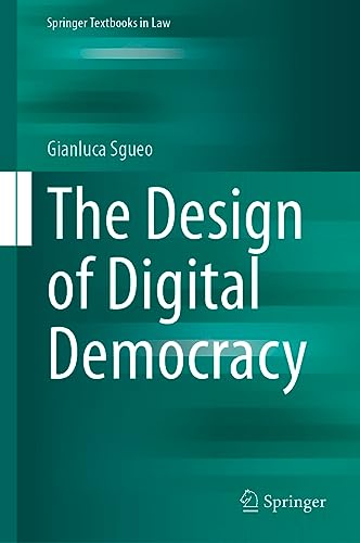The Design of Digital Democracy (Springer Textbooks in Law)