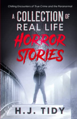 Horror Stories: A Collection of Real Life Chilling Encounters of True Crime and the Paranormal (Frightening Accounts, Band 1)