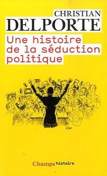 Une histoire de la séduction politique