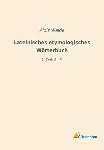 Lateinisches etymologisches Wörterbuch: 1. Teil: A - M