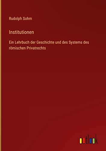 Institutionen: Ein Lehrbuch der Geschichte und des Systems des römischen Privatrechts