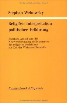 Religiöse Interpretation politischer Erfahrung: Eberhard Arnold und die Neuwerkbewegung als Exponenten des religiösen Sozialismus zur Zeit der Weimarer Republik