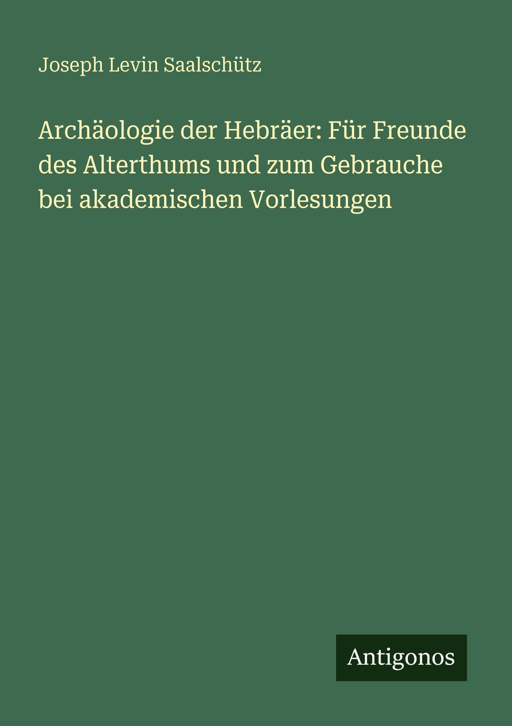 Archäologie der Hebräer: Für Freunde des Alterthums und zum Gebrauche bei akademischen Vorlesungen
