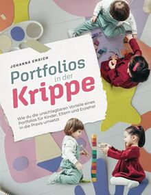 Portfolios in der Kinderkrippe: Wie du die unschlagbaren Vorteile eines Portfolios für Kinder, Eltern und Erzieher in die Praxis umsetzt