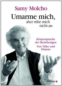 Umarme mich, aber rühr mich nicht an: Die Körpersprache der Beziehungen. Von Nähe und Distanz