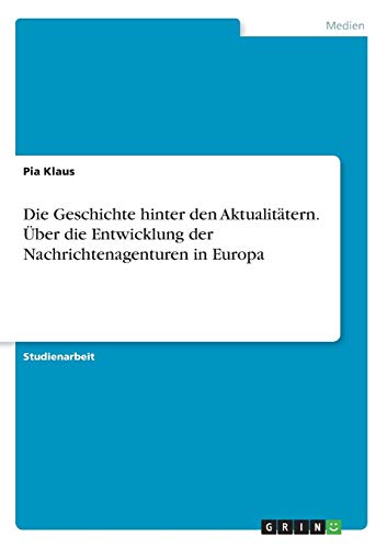 Die Geschichte hinter den Aktualitätern. Über die Entwicklung der Nachrichtenagenturen in Europa