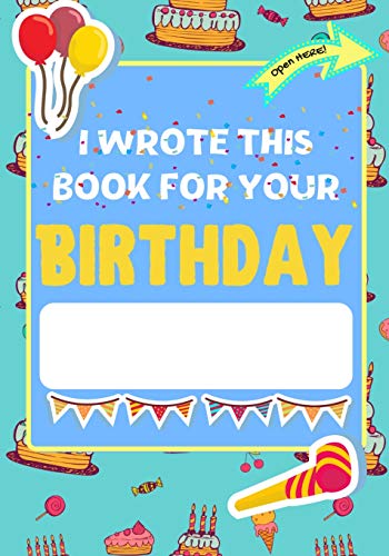 I Wrote This Book For Your Birthday: The Perfect Birthday Gift For Kids to Create Their Very Own Personalized Book for Family and Friends