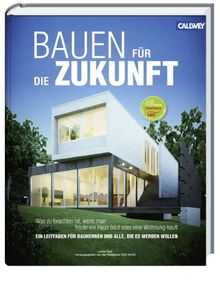 Bauen für die Zukunft: Was zu beachten ist, wenn man heute ein Haus baut oder eine Wohnung kauft. Ein Leitfaden für Bauherren und alle, die es werden wollen