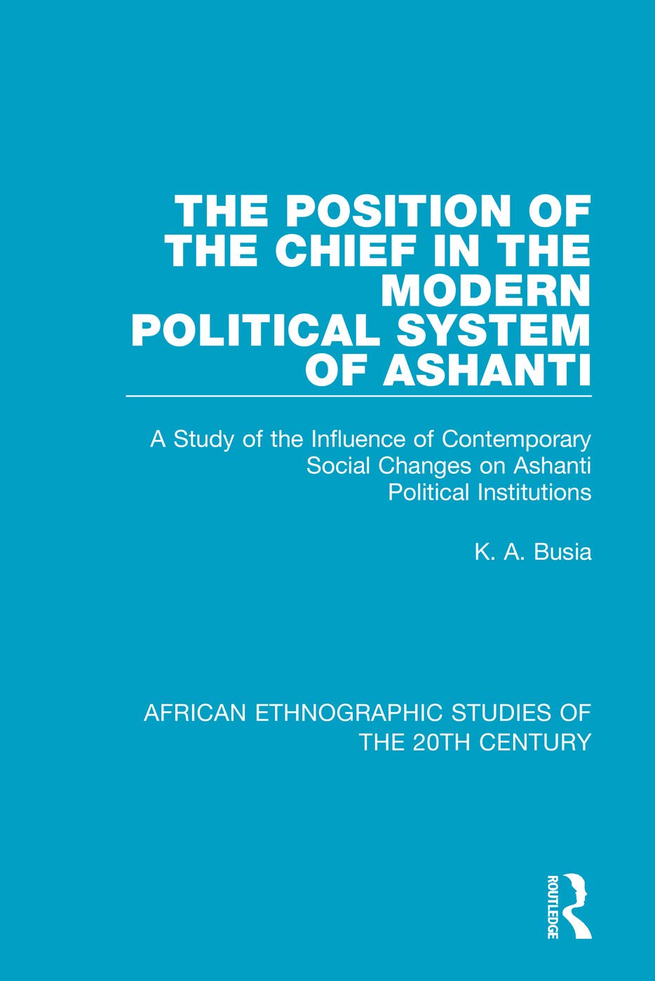 The Position of the Chief in the Modern Political System of Ashanti: A Study of the Influence of Contemporary Social Changes on Ashanti Political ... Studies of the 20th Century, 12, Band 12)