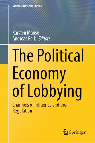 The Political Economy of Lobbying: Channels of Influence and their Regulation (Studies in Public Choice, 43, Band 43)