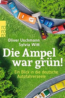 Die Ampel war grün!: Ein Blick in die deutsche Autofahrerseele