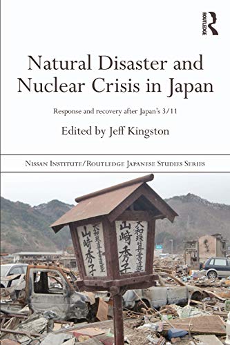 Natural Disaster and Nuclear Crisis in Japan: Response and Recovery after Japan's 3/11 (The Nissan Institute/Routledge Japanese Studies Series)