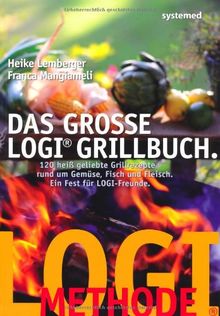 Das große LOGI-Grillbuch: 120 heiß geliebte Grillrezepte rund um Gemüse, Fisch und Fleisch