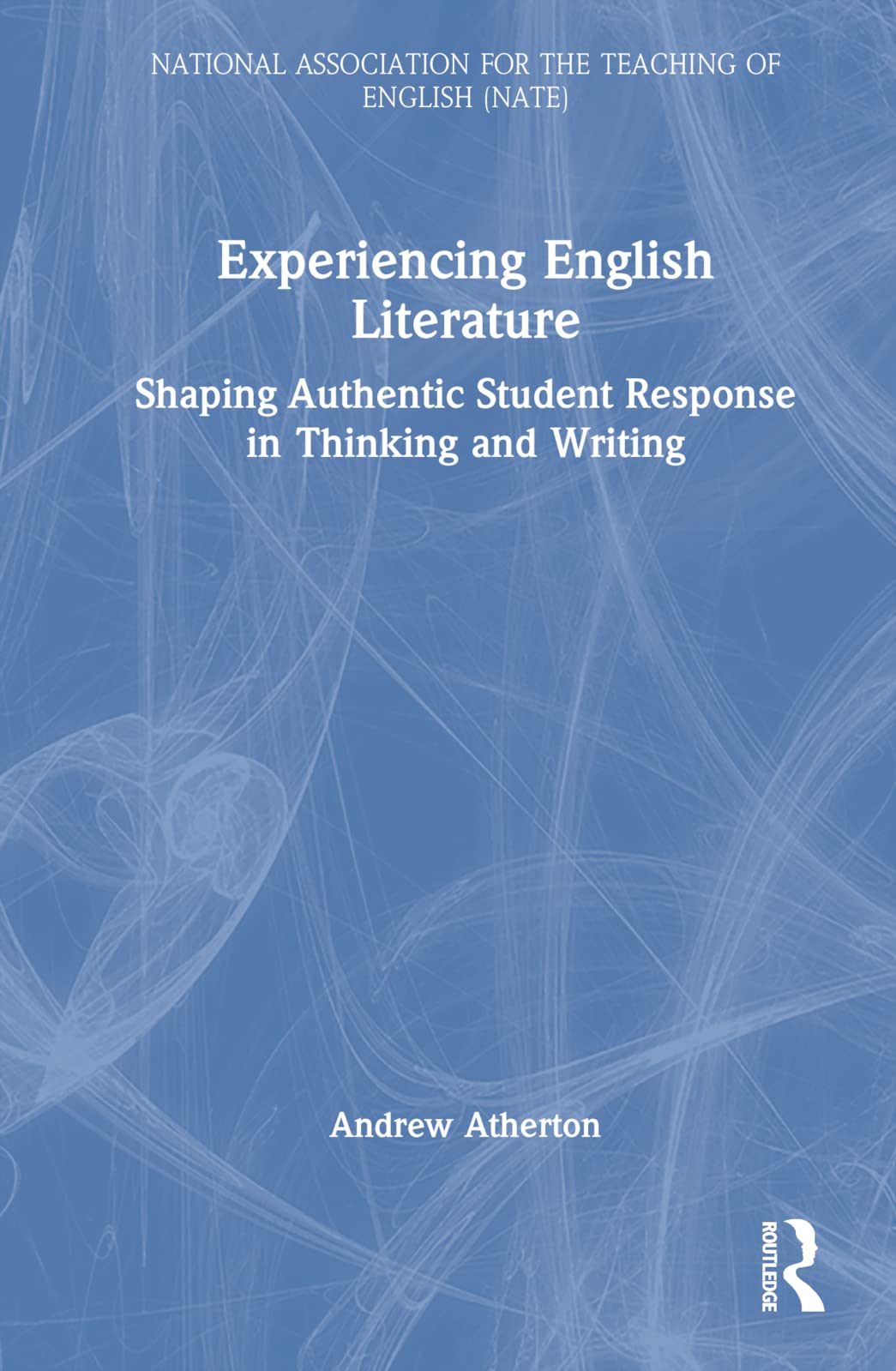 Experiencing English Literature: Shaping Authentic Student Response in Thinking and Writing (National Association for the Teaching of English)