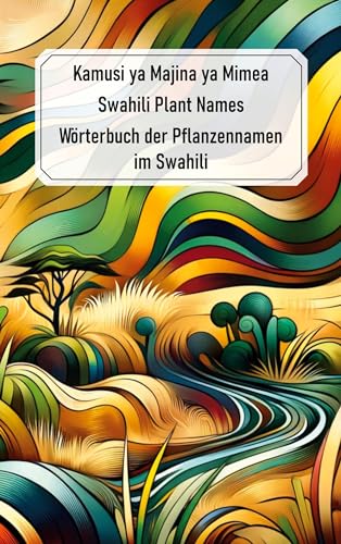 Swahili Plant Names - Kamusi ya Majina ya Mimea: Wörterbuch der Pflanzennamen im Swahili