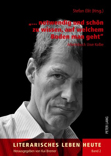 «... notwendig und schön zu wissen, auf welchem Boden man geht»: Arbeitsbuch Uwe Kolbe (Literarisches Leben Heute)