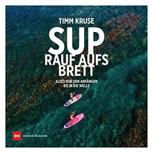 SUP - Rauf aufs Brett: Alles von den Anfängen bis in die Welle