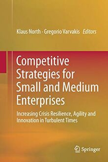 Competitive Strategies for Small and Medium Enterprises: Increasing Crisis Resilience, Agility and Innovation in Turbulent Times