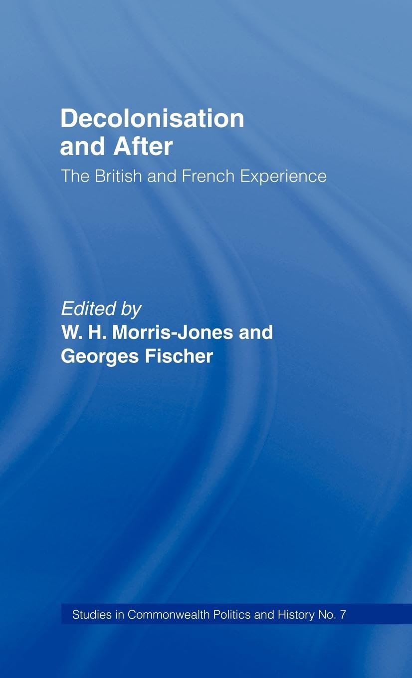 Decolonisation and After: The British French Experience: 07 (Studies in Commonwealth Politics and History)