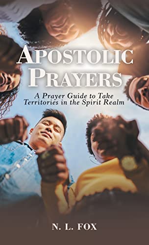 Apostolic Prayers: A Prayer Guide to Take Territories in the Spirit Realm