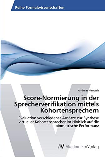 Score-Normierung in der Sprecherverifikation mittels Kohortensprechern: Evaluation verschiedener Ansätze zur Synthese virtueller Kohortensprecher im Hinblick auf die biometrische Performanz