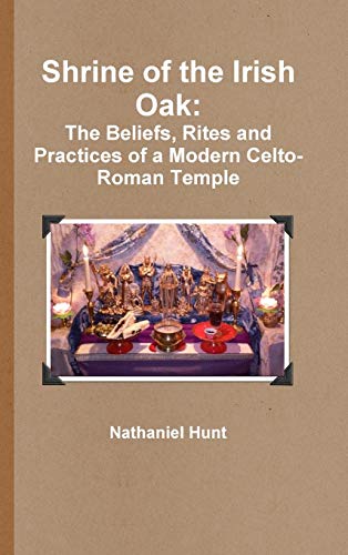 Shrine of the Irish Oak: The Beliefs, Rites and Practices of a Modern Celto-Roman Temple