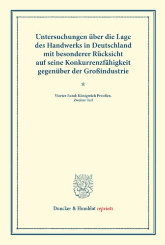 Untersuchungen über die Lage des Handwerks in Deutschland mit besonderer Rücksicht auf seine Konkurrenzfähigkeit gegenüber der Großindustrie.: Vierter ... LXV). (Duncker & Humblot reprints, Band 4)