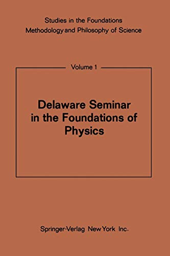 Delaware Seminar in the Foundations of Physics (Studies in the Foundations, Methodology and Philosophy of Science) (Studies in the Foundations, Methodology and Philosophy of Science, 1, Band 1)