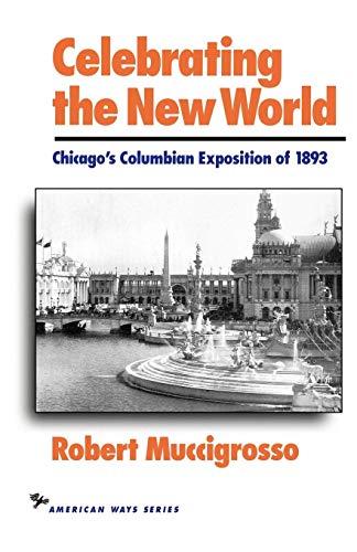 Celebrating the New World: Chicago's Columbian Exposition of 1893 (The American Ways Series)