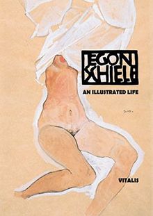 Schiele: An Illustrated Life (Sein Leben in Wort und Bild)