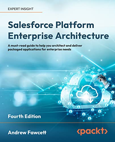 Salesforce Platform Enterprise Architecture: A must-read guide to help you architect and deliver packaged applications for enterprise needs, 4th Edition