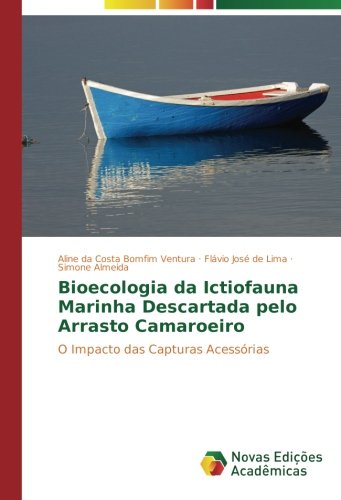 Bioecologia da Ictiofauna Marinha Descartada pelo Arrasto Camaroeiro: O Impacto das Capturas Acessórias