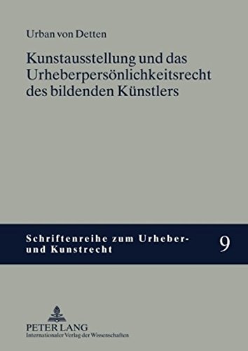 Kunstausstellung und das Urheberpersönlichkeitsrecht des bildenden Künstlers (Schriftenreihe zum Urheber- und Kunstrecht)