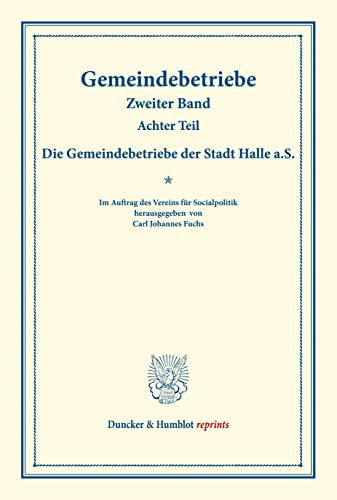 Die Gemeindebetriebe der Stadt Halle a.S.: Gemeindebetriebe ¿ Neuere Versuche und Erfahrungen über die Ausdehnung der kommunalen Tätigkeit in ... (Duncker & Humblot reprints, Band 2)