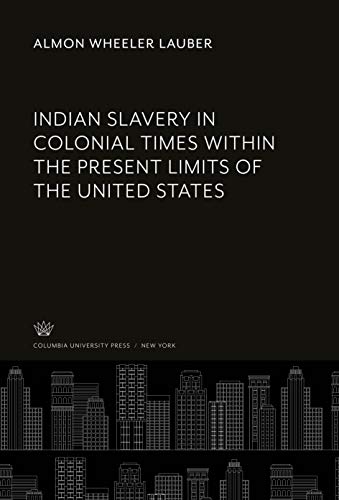 Indian Slavery in Colonial Times Within the Present Limits of the United States